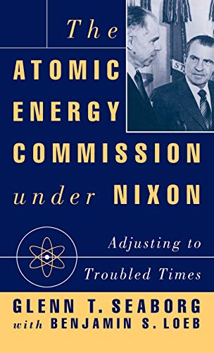 The Atomic Energy Commission under Nixon: Adjusting to Troubled Times (9780312078997) by Seaborg, G.; Loeb, B.