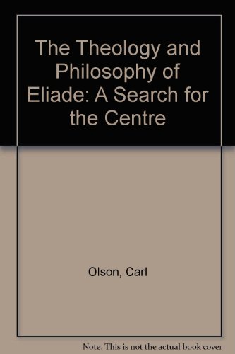 9780312079062: The Theology and Philosophy of Eliade: A Search for the Centre