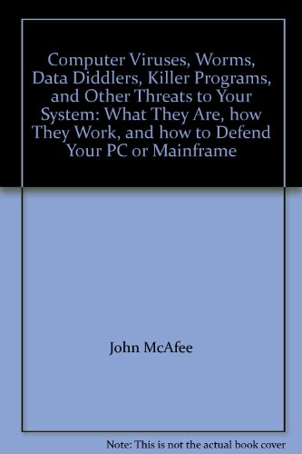 Computer Viruses, Worms, Data Diddlers, Killer Programs and Other Threats to Your System (9780312081645) by John McAfee; Colin Haynes; Aryeh Goretsky