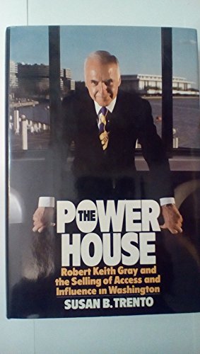 The Power House : Robert Keith Gray and the Selling of Access and Influence in Washington