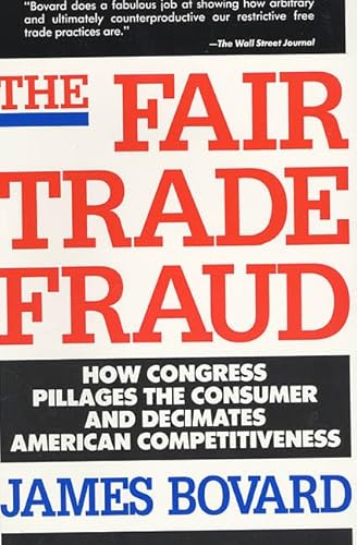 The Fair Trade Fraud: How Congress Pillages the Consumer and Decimates American Competitiveness (9780312083441) by Bovard, James