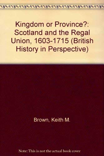 9780312083878: Kingdom or Province?: Scotland and the Regal Union, 1603-1715