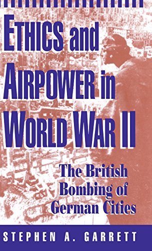 Ethics and Airpower in World War II: The British Bombing of German Cities