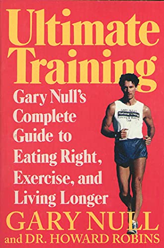 Ultimate Training: Gary's Null's Complete Guide to Eating Right, Exercise, and Living Longer (9780312087968) by Null Ph.D., Dr. Gary; Robins M.D., Howard
