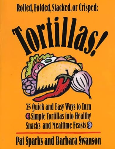 Stock image for Tortillas!: 75 Quick and Easy Ways to Turn Simple Tortillas into Healthy Snacks and Mealtime Feasts for sale by SecondSale