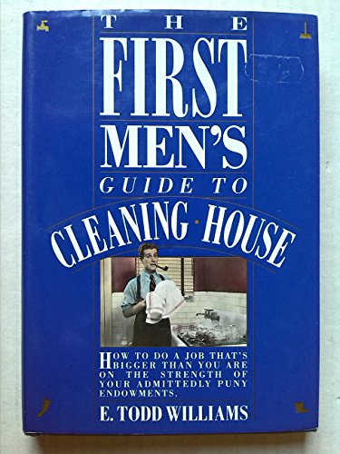 9780312090210: The First Men's Guide to Cleaning House: How to Do a Job That's Bigger Than You Are on the Strength of Your Admittedly Puny Endowments