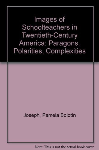 Imagen de archivo de Images of Schoolteachers in Twentieth-Century America: Paragons, Polarities, Complexities a la venta por Newsboy Books