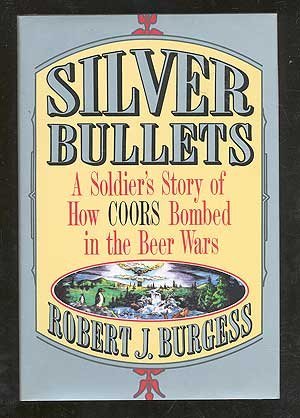 Imagen de archivo de Silver Bullets: A Soldier's Story of How Coors Bombed in the Beer Wars a la venta por SecondSale