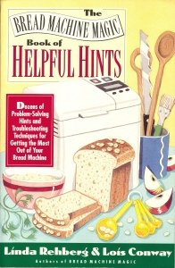 Stock image for The Bread Machine Magic Book of Helpful Hints : Dozens of Problem-Solving Hints and Troubleshooting Techniques for Getting the Most Out of Your Bread Machine for sale by Better World Books