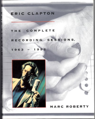 Stock image for Eric Clapton: The Complete Recording Sessions, 1963-1992 Roberty, Marc for sale by Aragon Books Canada