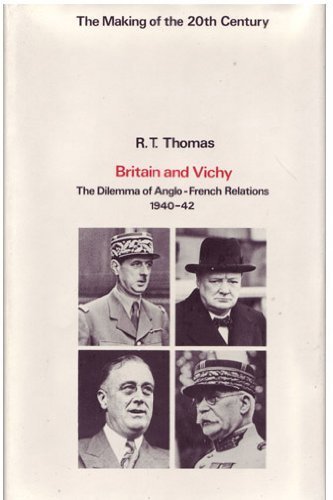 Britain and Vichy: The Dilemma of Anglo-French Relations, 1940-42 (The Making of the 20th century)