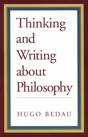 Thinking and Writing about Philosophy - Bedau, Hugo A.