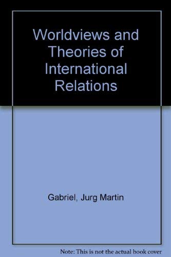 Worldviews and Theories of International Relations (9780312102104) by JÃ¼rg Martin Gabriel
