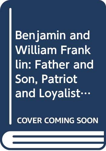 Imagen de archivo de Benjamin and William Franklin Father And Son, Patriot and Loyalist a la venta por Chequamegon Books