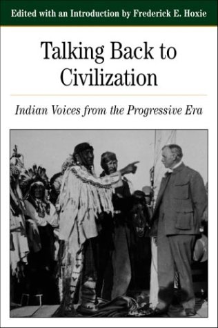 Talking Back To Civilization: Indian Voices from the Progressive Era (Bedford Cultural Editions S...