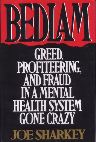 Beispielbild fr Bedlam: Greed, Profiteering, and Fraud in a Mental Health System Gone Crazy zum Verkauf von Wonder Book