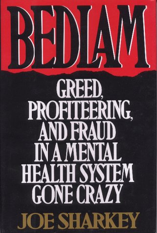 Imagen de archivo de Bedlam: Greed, Profiteering, and Fraud in a Mental Health System Gone Crazy a la venta por Wonder Book