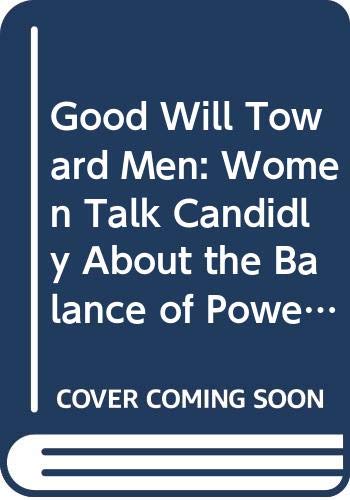 Beispielbild fr Good Will Toward Men: Women Talk Candidly About the Balance of Power Between the Sexes zum Verkauf von Wonder Book