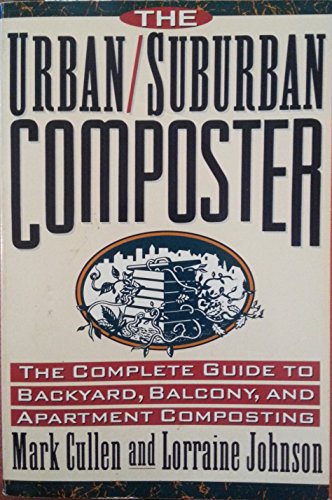 Imagen de archivo de The Urban - Suburban Composter : The Complete Guide to Backyard, Balcony, and Apartment Composting a la venta por Better World Books