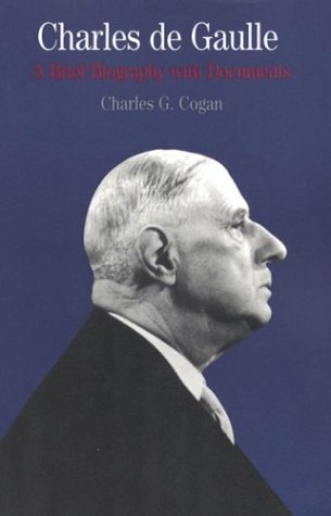 Charles de Gaulle: A Brief Biography with Documents (The Bedford Series in History and Culture) (9780312107901) by Cogan, Charles G.