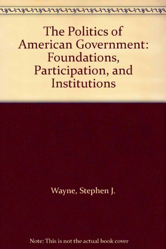 Beispielbild fr The Politics of American Government: Foundations, Participation, and Institutions zum Verkauf von Reliant Bookstore