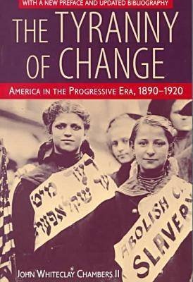 9780312112097: THE TYRANNY OF CHANGE-AMERICA IN THE PROGRESSIVE ERA 1890-1920 2ND ED