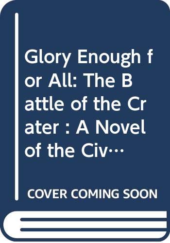 Imagen de archivo de Glory Enough for All: The Battle of the Crater : A Novel of the Civil War a la venta por Montclair Book Center