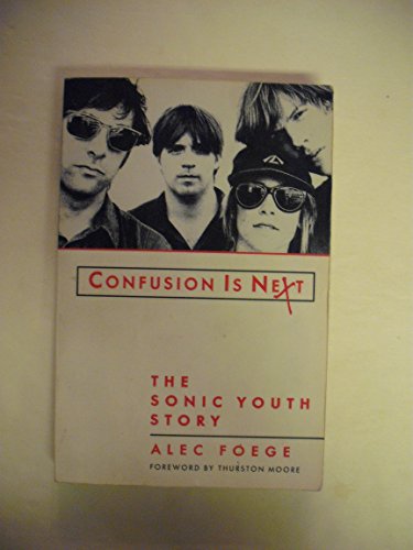 Confusion Is Next: The Sonic Youth Story - Foege, Alec