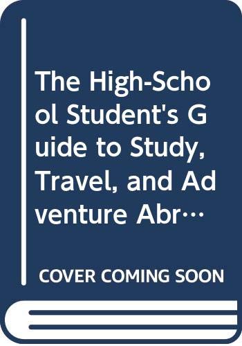 Stock image for The High-School Student's Guide to Study, Travel, and Adventure Abroad for sale by SecondSale