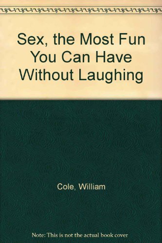 Sex: The Most Fun You Can Have Without Laughing! (9780312118860) by Cole, William
