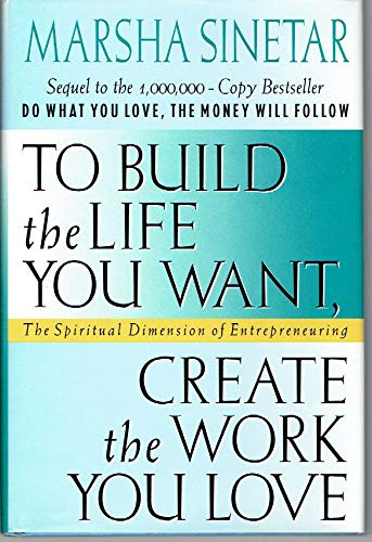 9780312119058: To Build the Life You Want, Create the Work You Love: The Spiritual Dimension of Entrepreneuring