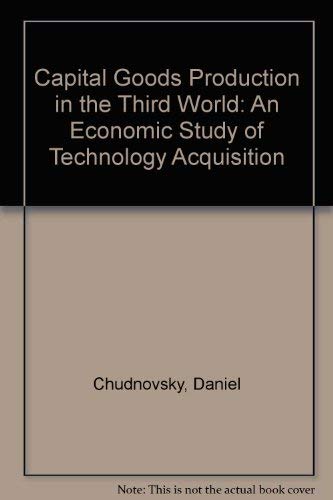 Stock image for Capital Goods Production in the Third World: An Economic Study of Technology Acquisition for sale by Sequitur Books