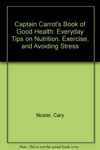 Captain Carrot's Book of Good Health: Everyday Tips on Nutrition, Exercise, and Avoiding Stress (9780312119485) by Nosler, Cary; Bruns, Bill