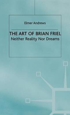 Stock image for The Art of Brian Friel: Neither Reality Nor Dreams for sale by Jeffrey Blake