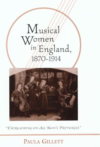 Musical Women in England, 1870-1914: "Encroaching on All Man's Privileges"