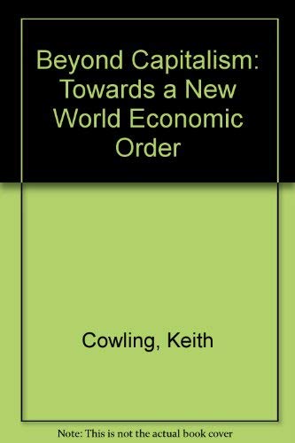 Beyond Capitalism: Towards a New World Economic Order (9780312122324) by Keith Cowling; Roger Sugden