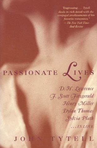 Stock image for Passionate Lives: D. H. Lawrence, F. Scott Fitzgerald, Henry Miller, Dylan Thomas, Sylvia Plath.in Love for sale by Wonder Book