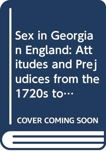 9780312124182: Sex in Georgian England: Attitudes and Prejudices from the 1720s to the 1820s