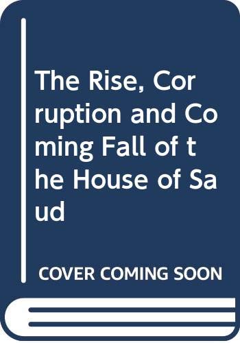 Imagen de archivo de The Rise, Corruption and Coming Fall of the House of Saud a la venta por Better World Books