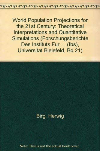 World Population Projections for the 21st Century: Theoretical Interpretations and Quantitative Simulations (Forschungsberichte Des Instituts Fur ... (Ibs), Universitat Bielefeld, Bd 21) (9780312127718) by Herwig Birg