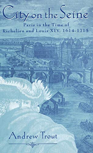 Beispielbild fr City on the Seine: Paris in the Time of Richelieu and Louis XIV, 1614-1715 zum Verkauf von PaceSetter Books