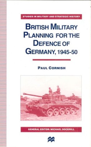 British Military Planning for the Defense of Germany, 1945-50 (Studies in Military and Strategic History) (9780312129606) by Paul Cornish