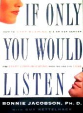 Beispielbild fr If Only You Would Listen: How to Stop Blaming His or Her Gender and Start Communicating With the One You Love zum Verkauf von SecondSale