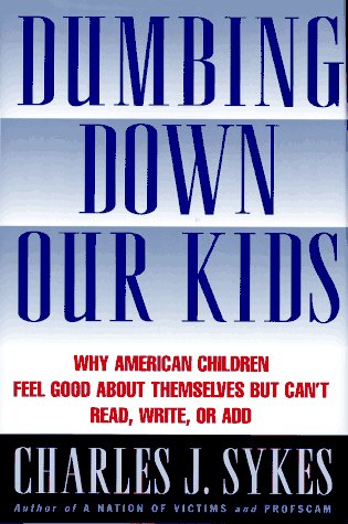 Stock image for Dumbing Down Our Kids : Why American Children Feel Good about Themselves but Can't Read, Write, or Add for sale by Better World Books