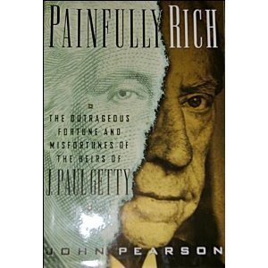 Painfully Rich: The Outrageous Fortune and Misfortunes of the Heirs of J. Paul Getty - Pearson, John