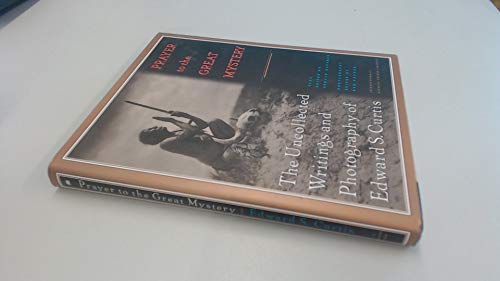 Stock image for Prayer to the Great Mystery: The Uncollected Writings and Photography of Edward S. Curtis for sale by Half Price Books Inc.