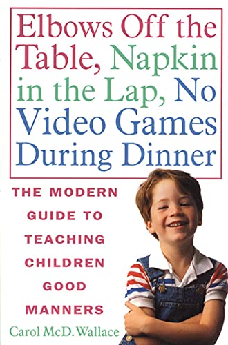 Beispielbild fr Elbows off the Table, Napkin in the Lap, No Video Games During Dinner : The Modern Guide to Teaching Children Good Manners zum Verkauf von Better World Books