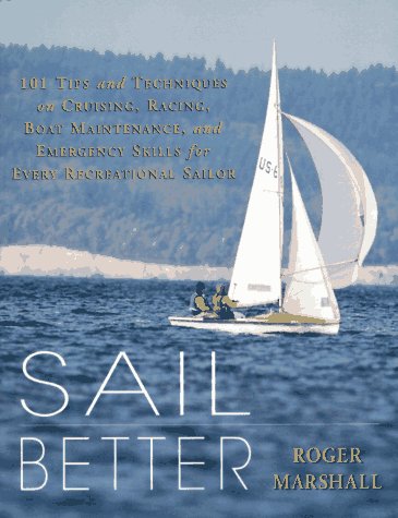 Beispielbild fr Sail Better : 101 Tips and Techniques on Cruising, Racing, Boat Maintenance, and Emergency Skills for Every Recreational Sailor zum Verkauf von Better World Books