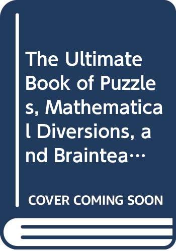 Beispielbild fr The Ultimate Book of Puzzles, Mathematical Diversions, and Brainteasers: A Definitive Collection of the Best Puzzles Ever Devised zum Verkauf von Wonder Book