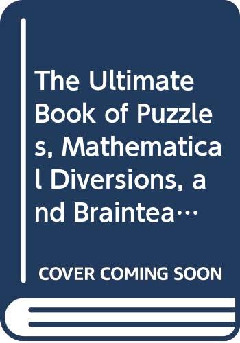 Stock image for The Ultimate Book of Puzzles, Mathematical Diversions, and Brainteasers: A Definitive Collection of the Best Puzzles Ever Devised for sale by Wonder Book